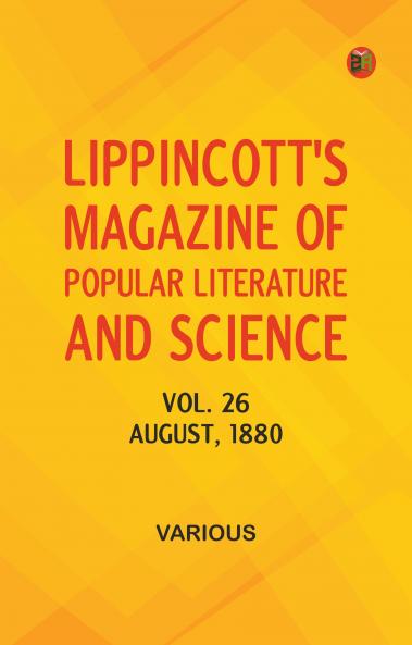 Lippincott's Magazine of Popular Literature and Science Vol. 26 August 1880