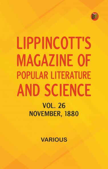 Lippincott's Magazine of Popular Literature and Science Vol. 26 November 1880