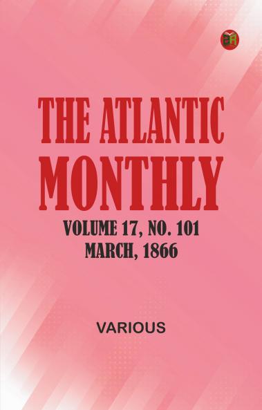 The Atlantic Monthly Volume 17 No. 101 March 1866