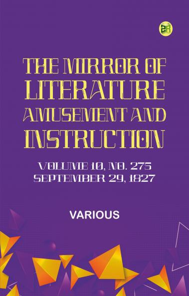 The Mirror of Literature Amusement and Instruction. Volume 10 No. 275 September 29 1827