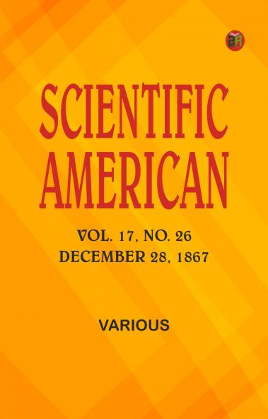 Scientific American Volume 17 No. 26 December 28 1867