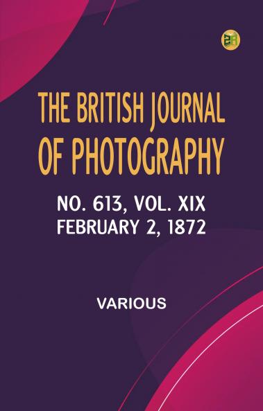 The British Journal of Photography No. 613 Vol. XIX February 2 1872