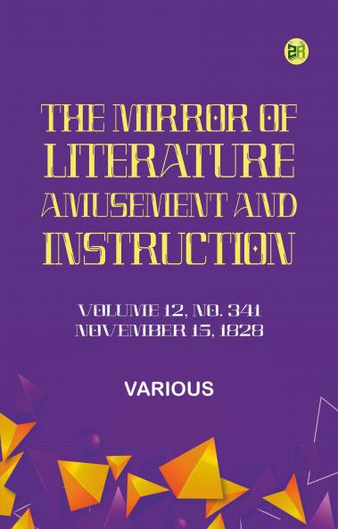 The Mirror of Literature Amusement and Instruction. Volume 12 No. 341 November 15 1828