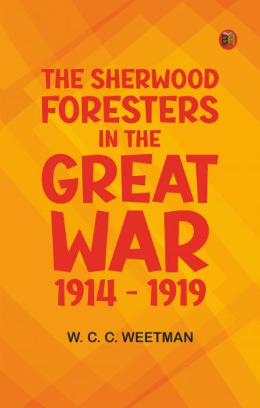 The Sherwood Foresters in the Great War 1914 - 1919