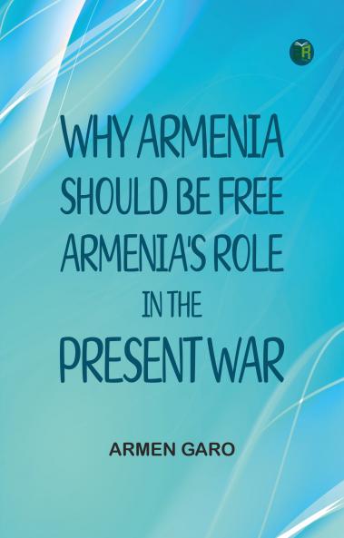 Why Armenia Should Be Free: Armenia's Role in the Present War