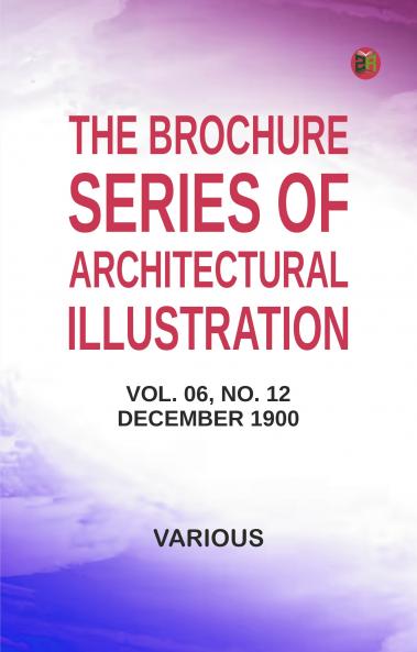 The Brochure Series of Architectural Illustration vol. 06 No. 12 December 1900