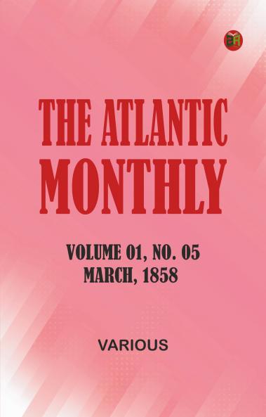 The Atlantic Monthly Volume 01 No. 05 March 1858