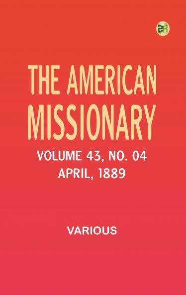 The American Missionary -- Volume 43 No. 04 April 1889