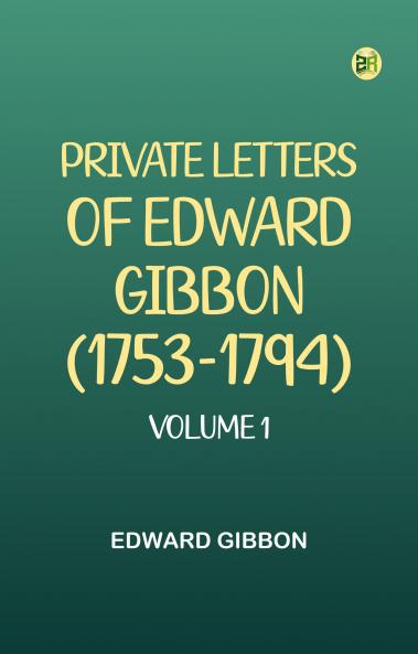 PRIVATE LETTERS OF EDWARD GIBBON (1753-1794) VOLUME 1