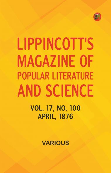Lippincott's Magazine of Popular Literature and Science Volume 17 No. 100 April 1876