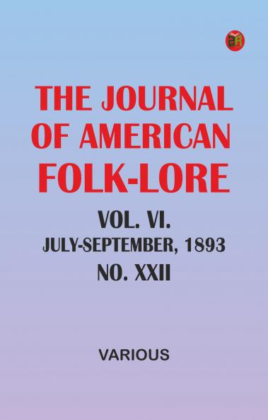 The Journal of American Folk-lore. Vol. VI.--July-September 1893.--No. XXII