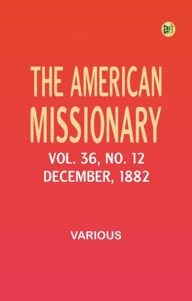 The American Missionary -- Volume 36 No. 12 December 1882