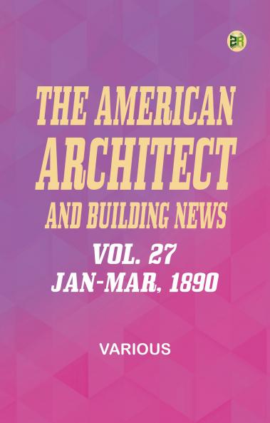 The American Architect and Building News Vol. 27 Jan-Mar 1890