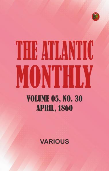 The Atlantic Monthly Volume 05 No. 30 April 1860