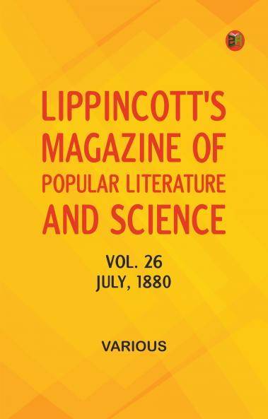 Lippincott's Magazine of Popular Literature and Science Volume 26 July 1880.