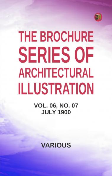 The Brochure Series of Architectural Illustration vol. 06 No. 07 July 1900