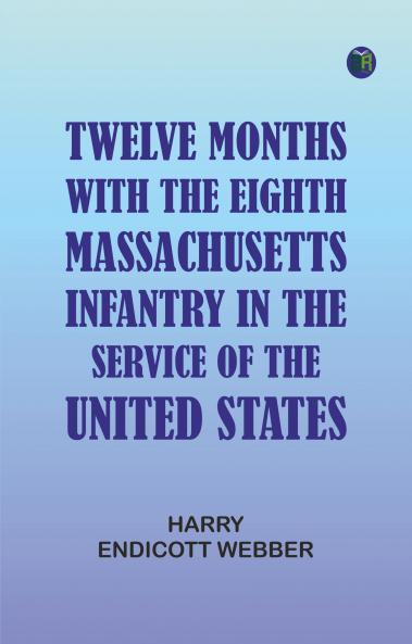 Twelve Months with the Eighth Massachusetts Infantry in the Service of the United States