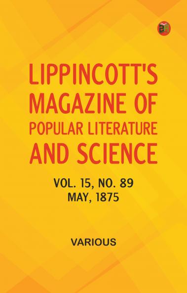 Lippincott's Magazine of Popular Literature and Science Volume 15 No. 89 May 1875