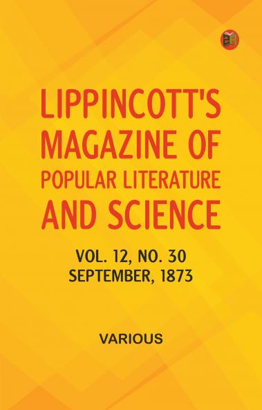 Lippincott's Magazine of Popular Literature and Science Volume 12 No. 30 September 1873