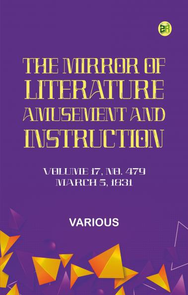 The Mirror of Literature Amusement and Instruction. Volume 17 No. 479 March 5 1831