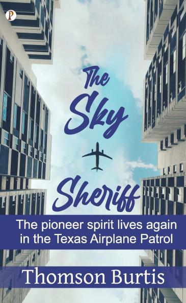 The Sky Sheriff : The Pioneer Spirit Lives Again in the Texas Airplane Patrol