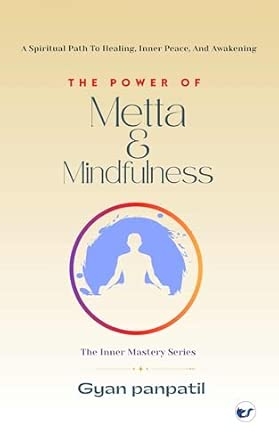 The Power Of Metta & Mindfulness: A Spiritual Path To Healing Inner Peace And Awakening. Transform Your Mind. Open Your Heart. Change Your Life.