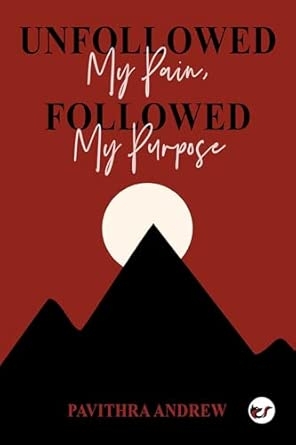 Unfollowed My Pain Followed My Purpose - Pavithra Andrew