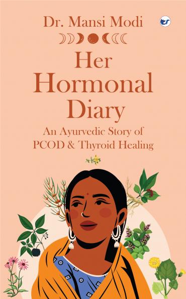 Her Hormonal Diary: An Ayurvedic Story of PCOD & Thyroid Healing: An Ayurvedic Story of PCOD & Thyroid Healing