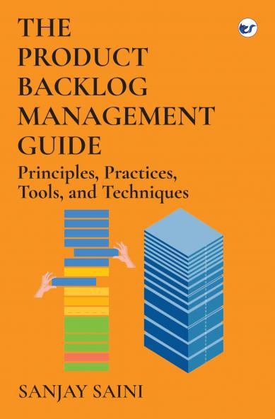The Product Backlog Management Guide: Principles Practices Tools and Techniques