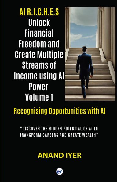 AI R.I.C.H.E.S Series: Unlock Financial Freedom and Create Multiple Streams of Income Volume 1
