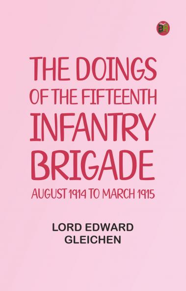 The Doings of the Fifteenth Infantry Brigade: August 1914 to March 1915
