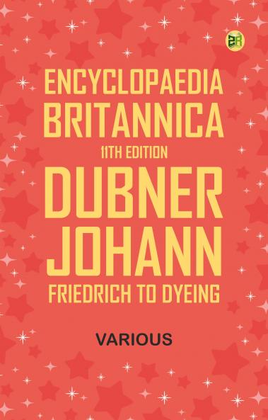 Encyclopaedia Britannica 11th Edition Dubner Johann Friedrich to Dyeing
