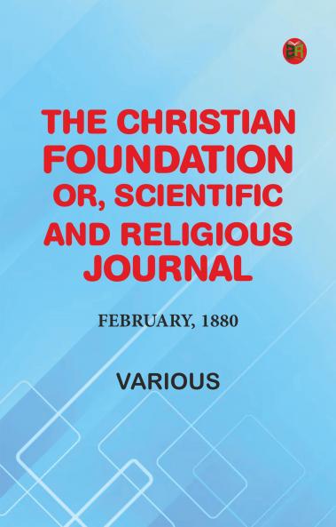 The Christian Foundation Or Scientific and Religious Journal February 1880