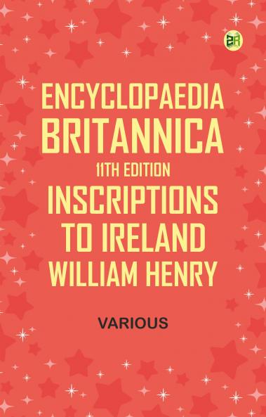 Encyclopaedia Britannica 11th Edition Inscriptions to Ireland William Henry