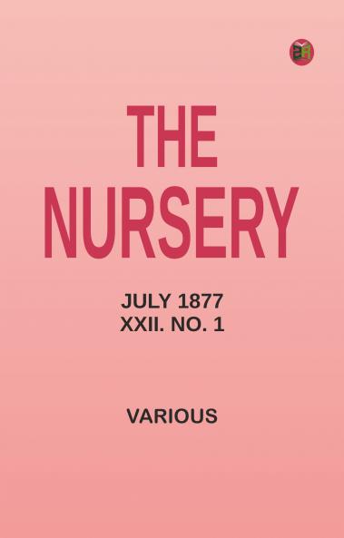The Nursery July 1877 XXII. No. 1