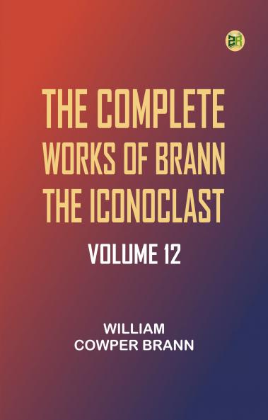 The Complete Works of Brann the Iconoclast -- Volume 12