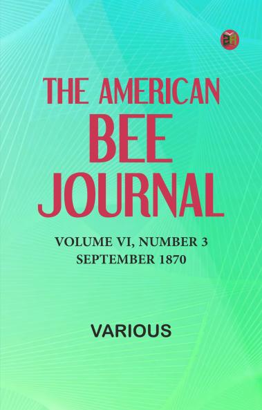 The American Bee Journal Volume VI Number 3 September 1870