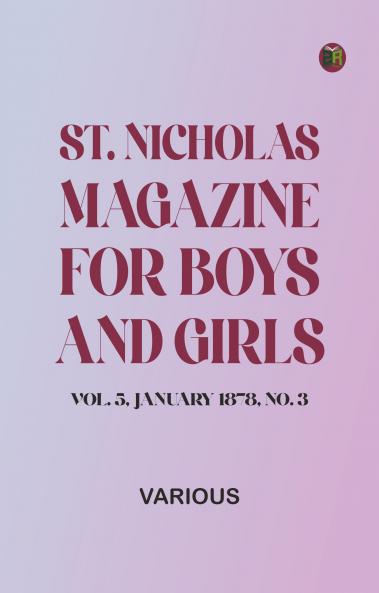 St. Nicholas Magazine for Boys and Girls Vol. 5 January 1878 No. 3