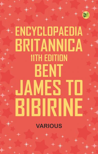 Encyclopaedia Britannica 11th Edition Bent James to Bibirine
