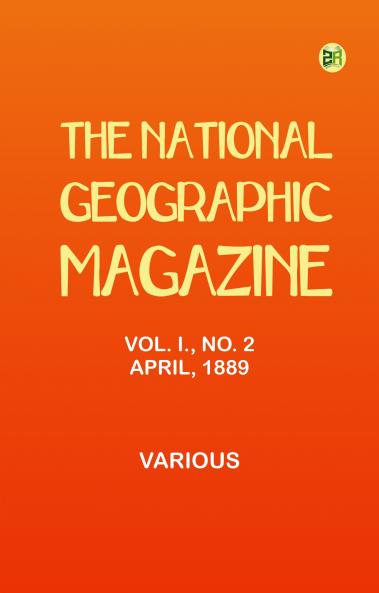 The National Geographic Magazine Vol. I. No. 2 April 1889