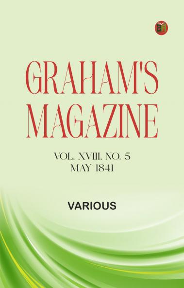 Graham's Magazine Vol. XVIII No. 5 May 1841