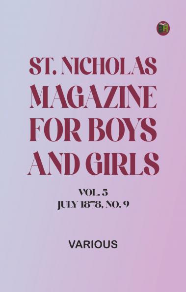 St. Nicholas Magazine for Boys and Girls Vol. 5 July 1878 No. 9