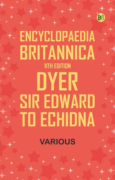 Encyclopaedia Britannica 11th Edition Dyer Sir Edward to Echidna