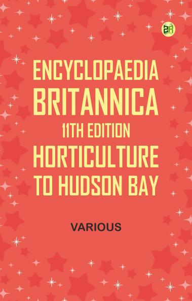 Encyclopaedia Britannica 11th Edition Horticulture to Hudson Bay