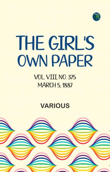 The Girl's Own Paper Vol. VIII No. 375 March 5 1887