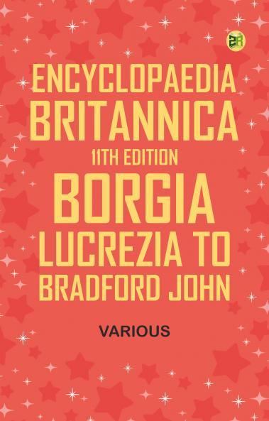 Encyclopaedia Britannica 11th Edition Borgia Lucrezia to Bradford John
