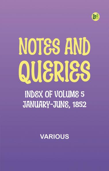 Notes and Queries Index of Volume 5 January-June 1852