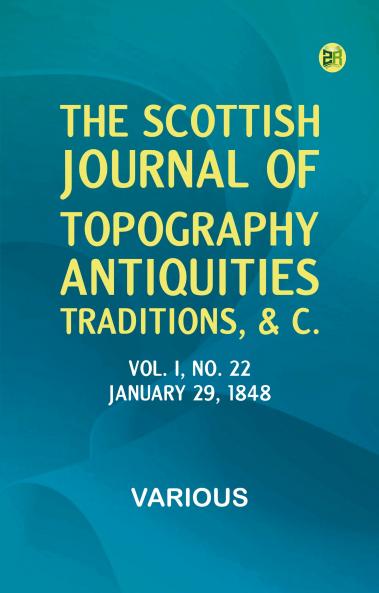The Scottish Journal of Topography Antiquities Traditions &c. Vol. I No. 22 January 29 1848