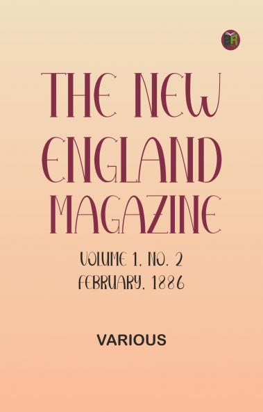 The New England Magazine Volume 1 No. 2 February 1886