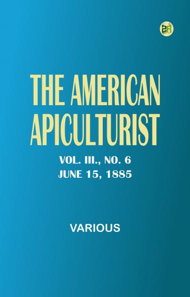 The American Apiculturist. Vol. III. No. 6 June 15 1885